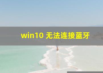 win10 无法连接蓝牙